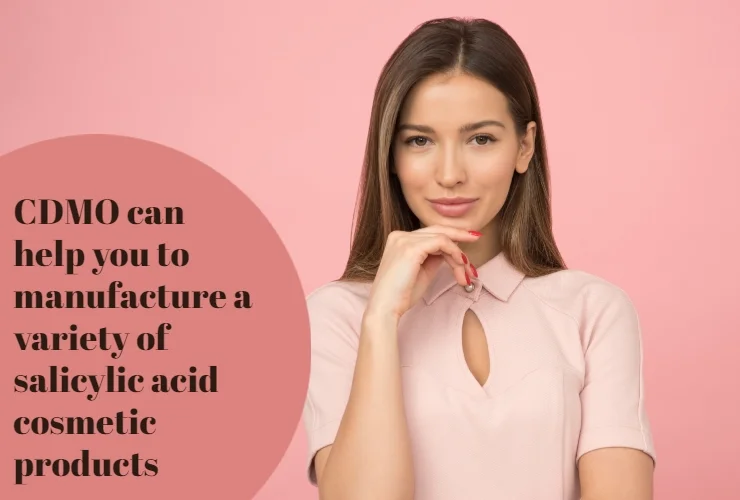 CDMO can help you to manufacture a variety of salicylic acid cosmetic products