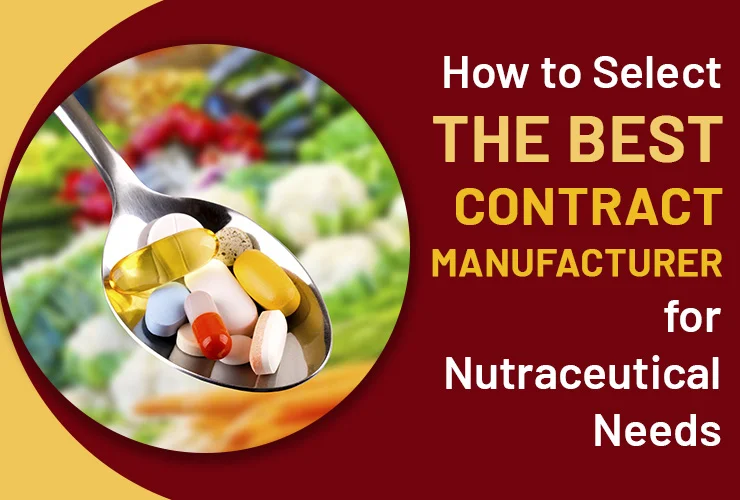 how to select the best contract manufacturer for nutraceutical needs