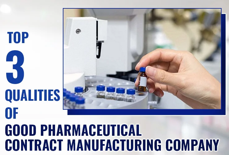 top 3 qualities of good pharmaceutical contract manufacturing company