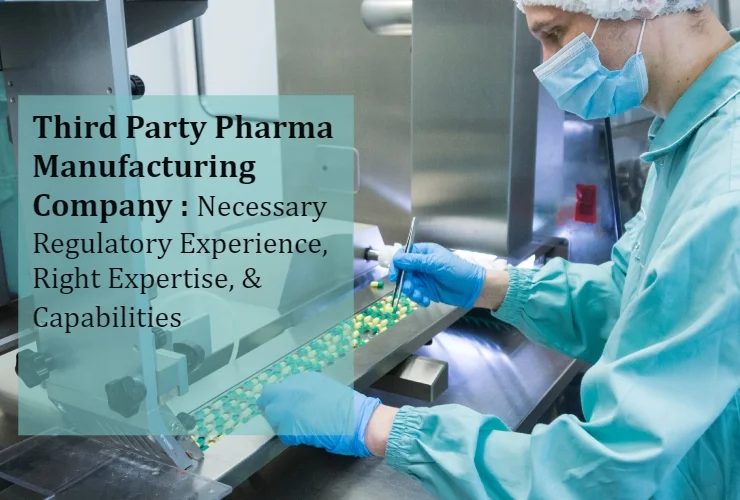 A-Third-Party-Pharma-Manufacturing-Company-must-possess-the-necessary-regulatory experience, Right Expertise & Capabilities-Akums.in
