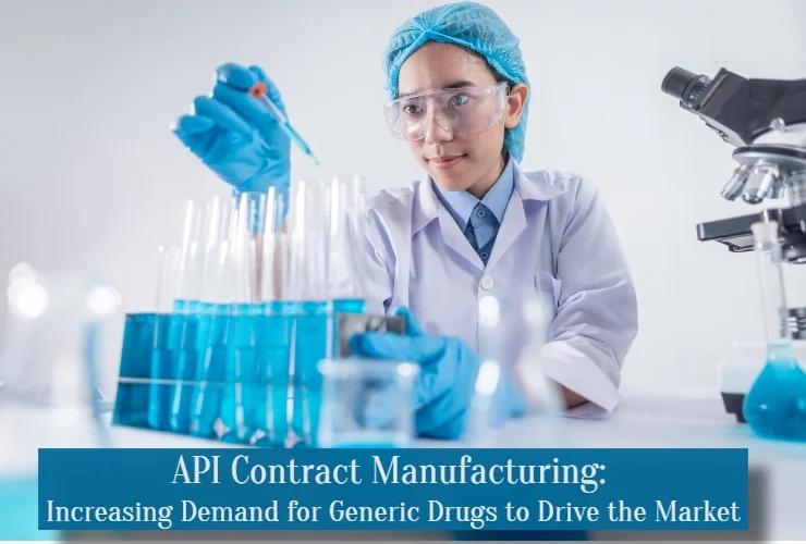 API contract manufacturing increasing demand for generic drugs to drive the market