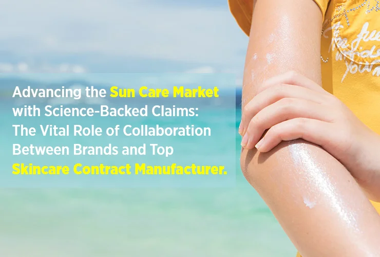 Advancing the Sun Care Market with Science-Backed Claims: The Vital Role of Collaboration Between Brands and Top Skincare Contract Manufacturer