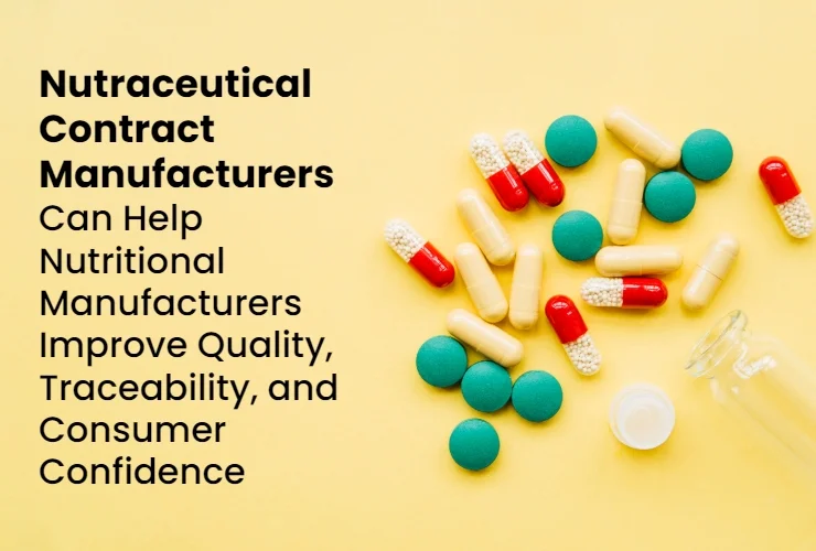 Nutraceutical Contract Manufactures can help Nutritional Manufactures Improve Quality, Traceability, and Consumer Confidence
