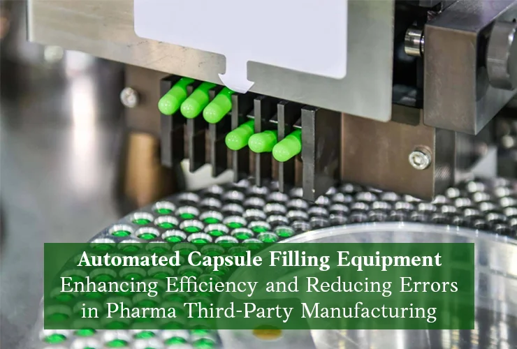 Automated Capsule Filling Equipment Enhancing Efficiency and Reducing Errors in Pharma Third-Party Manufacturing