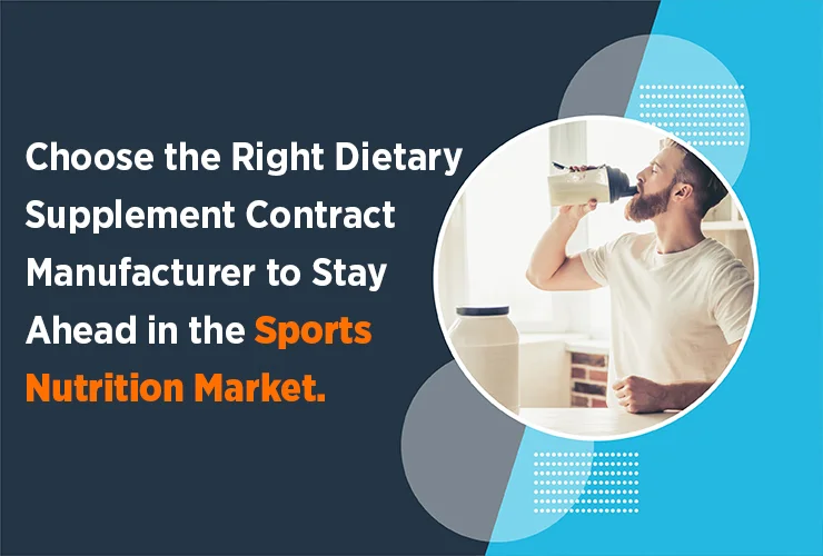 Choose the Right Dietary Supplement Contract Manufacturer to Stay Ahead in the Sports Nutrition Market