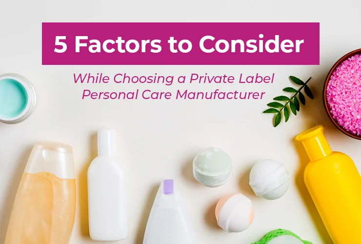 consider these 5 factors when choosing a private label personal care manufacturer