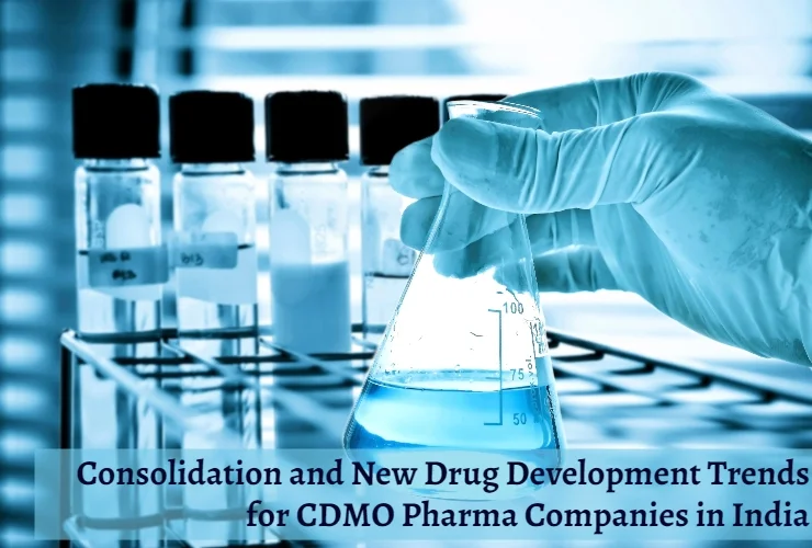 Consolidation and New Drug Development Trends for CDMO Pharma Companies in India