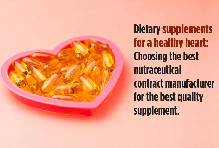 Dietary supplements for a healthy heart: Choosing the best nutraceutical contract manufacturer for the best quality supplement