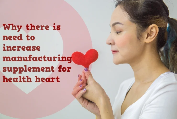 a healthy heart healthy life why there is a need to increase the manufacturing of supplements for a healthy heart