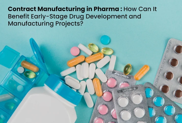 Contract Manufacturing in Pharma: How can it benefit Early Stage Drug Development and Manufacturing Projects