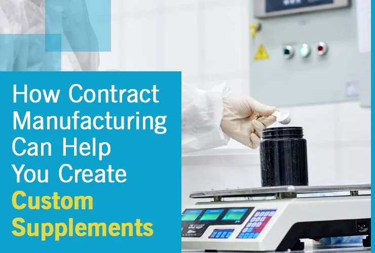 how contract manufacturing can help you create custom supplements