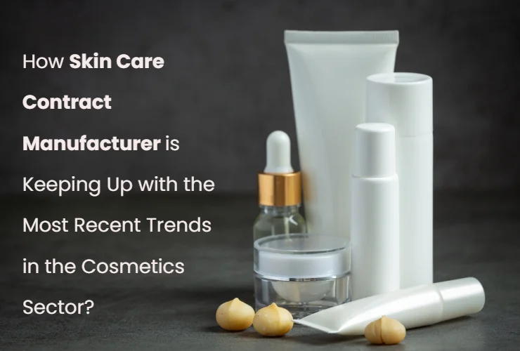 How-Skin-Care-Contract-Manufacturer-is-keeping-up-with-the-most-recent-trends-in-the-cosmetics-sectors-Akums.in
