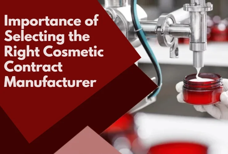 importance of selecting the right cosmetic contract manufacturer for your business