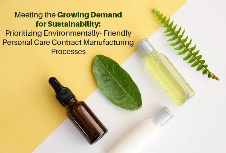 Meeting the Growing Demand for Sustainability: Prioritizing Environmentally-Friendly Personal Care Contract Manufacturing Processes