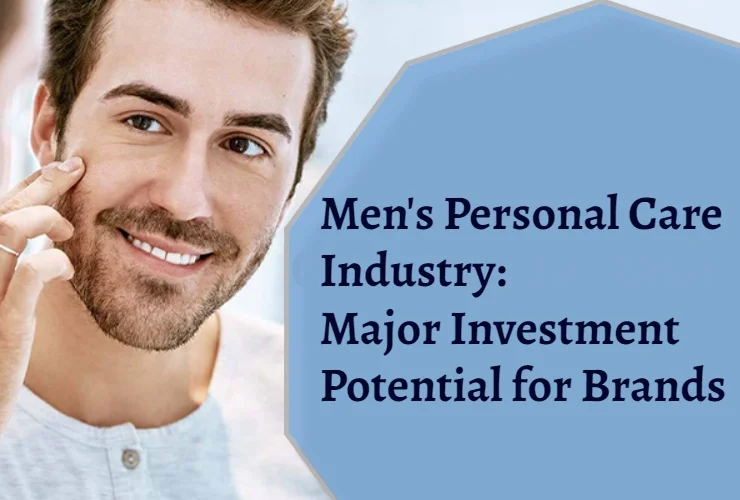 men’s personal care industry major investment potential for brands