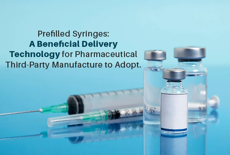 Prefilled Syringes A Beneficial Delivery Technology for Pharmaceutical Third-Party Manufacture to Adopt