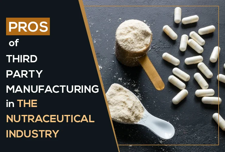 Pros of Third Party Manufacturing in the Nutraceutical Industry