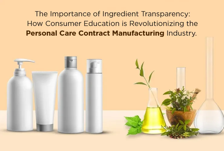 The-Importance-of-Ingredient-Transparency-How-Consumer-Education-is-Revolutionizing-the-Personal-Care-Contract-Manufacturing-Industry-Akums.in