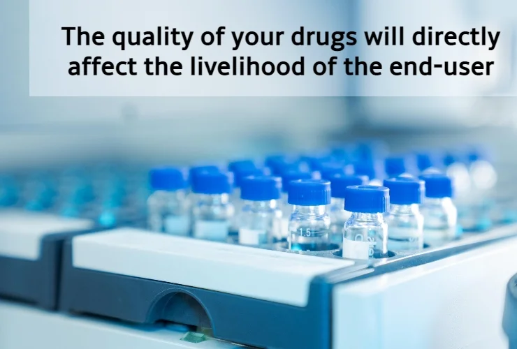 the quality of your drugs will directly affect the livelihood of the end user