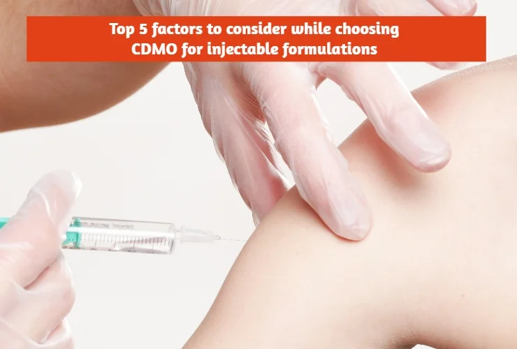 top 5 factors to consider while choosing CDMO for injectable formulations