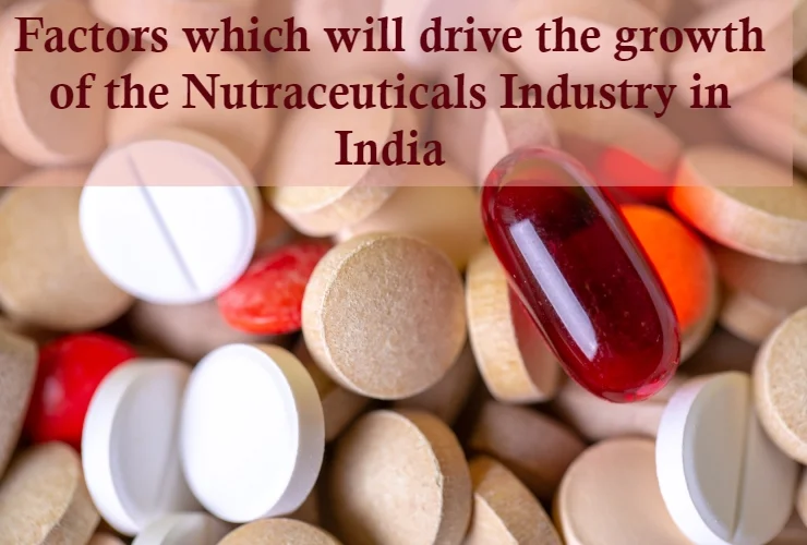 what are the factors which will drive the growth of the nutraceuticals industry in india
