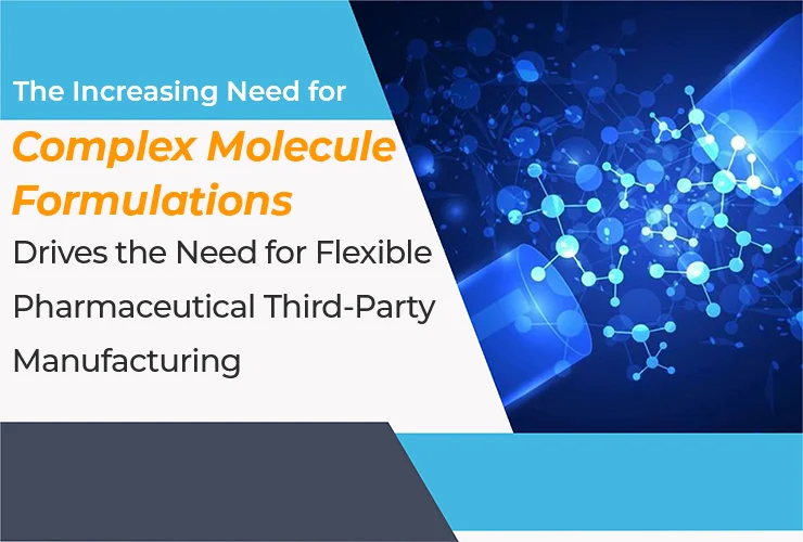 The Increasing Need for Complex Molecule Formulations Drives the Need for Flexible Pharmaceutical Third-Party Manufacturing
