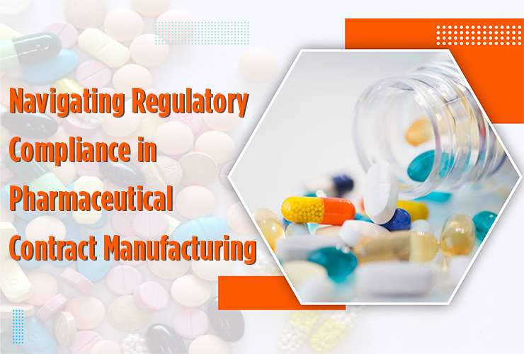 Navigating Regulatory Compliance in Pharmaceutical Contract Manufacturing