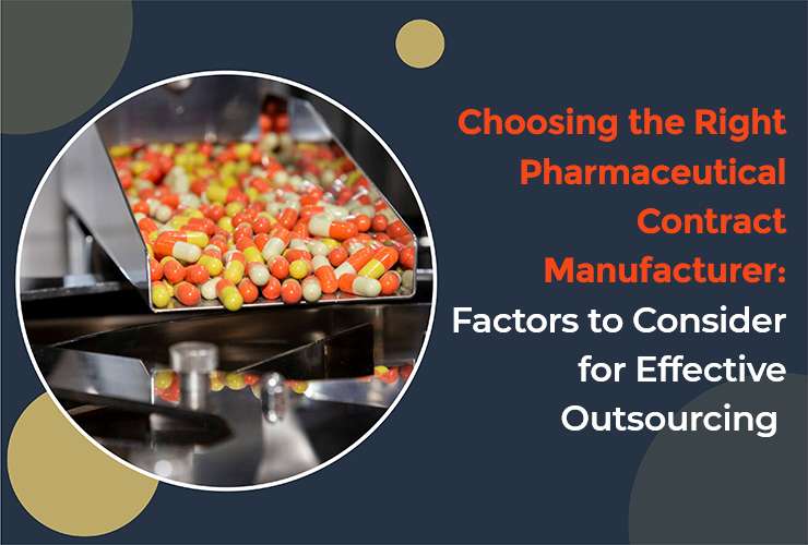 Choosing the Right Pharmaceutical Contract Manufacturer: Factors to Consider for Effective Outsourcing