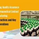 Ensuring Quality Assurance in Pharmaceutical Contract Manufacturing: Best Practices and Key Considerations