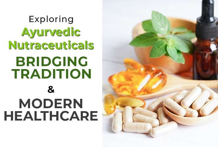 Exploring Ayurvedic Nutraceuticals: Bridging Tradition and Modern Healthcare