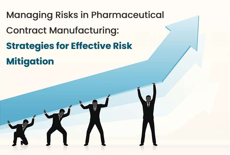 Managing Risks in Pharmaceutical Contract Manufacturing: Strategies for Effective Risk Mitigation