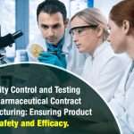 Quality Control and Testing in Pharmaceutical Contract Manufacturing: Ensuring Product Safety and Efficacy