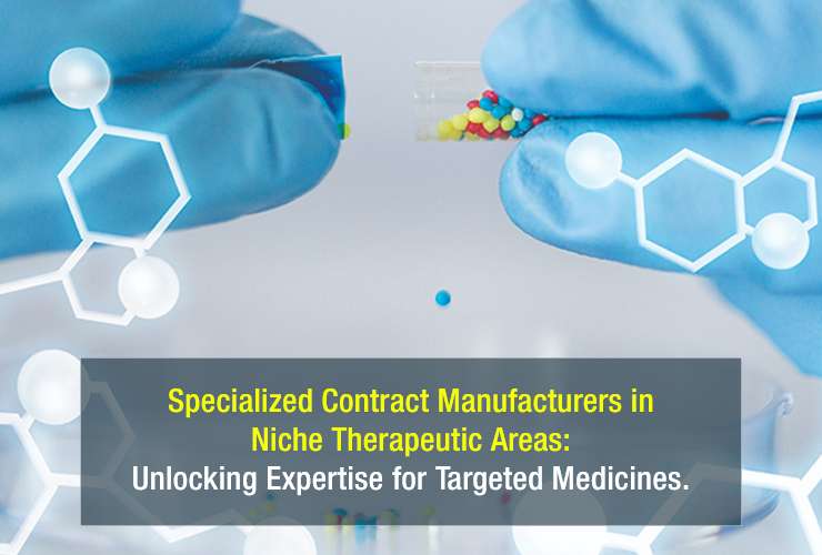 Specialized Contract Manufacturers in Niche Therapeutic Areas: Unlocking Expertise for Targeted Medicines