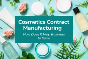 Cosmetics contract manufacturing how does it help business to grow