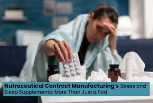 Nutraceutical Contract Manufacturing’s stress and sleep supplements: More than Just a Fad