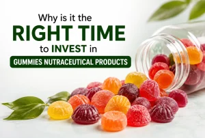 Why is it the right time to invest in gummies nutraceutical products